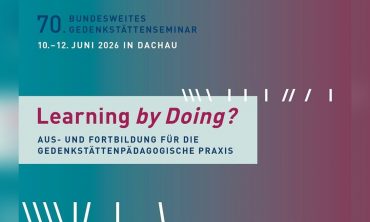 70. Bundesweites GedenkstättenSeminar: Learning by Doing? Aus- und Fortbildung für die gedenkstättenpädagogische Praxis