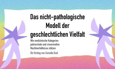 Das nicht-pathologische Modell der geschlechtlichen Vielfalt: Wie medizinische Kategorien patriarchale und cisnormative Machtverhältnisse stützen