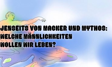 Jenseits von Macker und Mythos – Welche Männlichkeiten wollen wir leben? Ein Abend zum Informieren, Diskutieren und Vernetzen