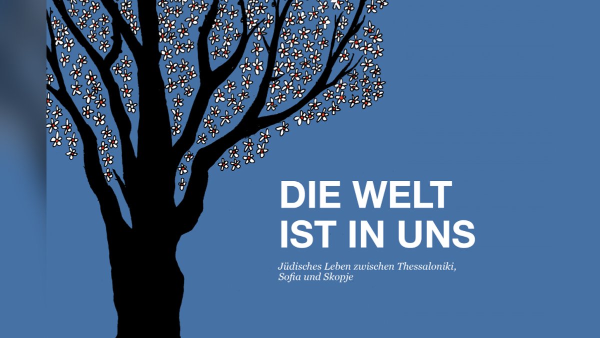 DIE WELT IST IN UNS – Jüdisches Leben zwischen Thessaloniki, Sofia und Skopje