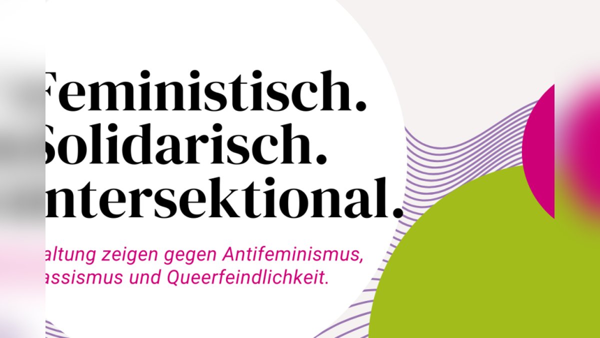 Feministisch. Solidarisch. Intersektional. Haltung zeigen gegen Antifeminismus, Rassismus und Queerfeindlichkeit.