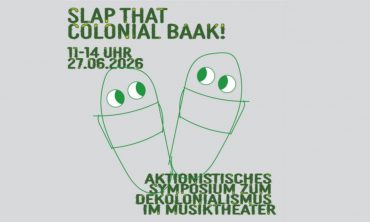 Slap that colonial Baak! Aktionistisches Symposium zum Dekolonialismus im Musiktheater