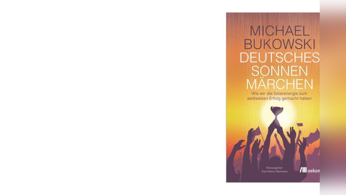 Deutsches Sonnenmärchen in Thüringen: Die Deutsche Solar-Erfolgsgeschichte erzählt von Michael Bukowski