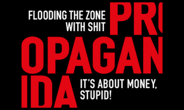 Propaganda – Flooding the Zone with Shit – It’s About Money, Stupid!